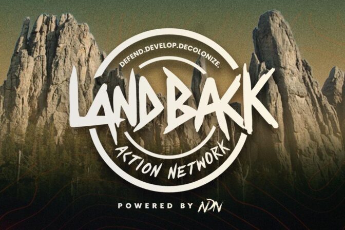 NDN Collective Launches LANDBACK Action Network: New Organizing, Mobilizing, and Resourcing Network to Strengthen the LANDBACK Movement Through Connection
